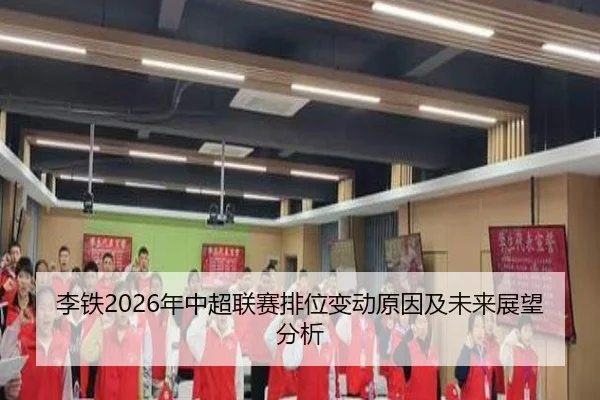 李铁2026年中超联赛排位变动原因及未来展望分析